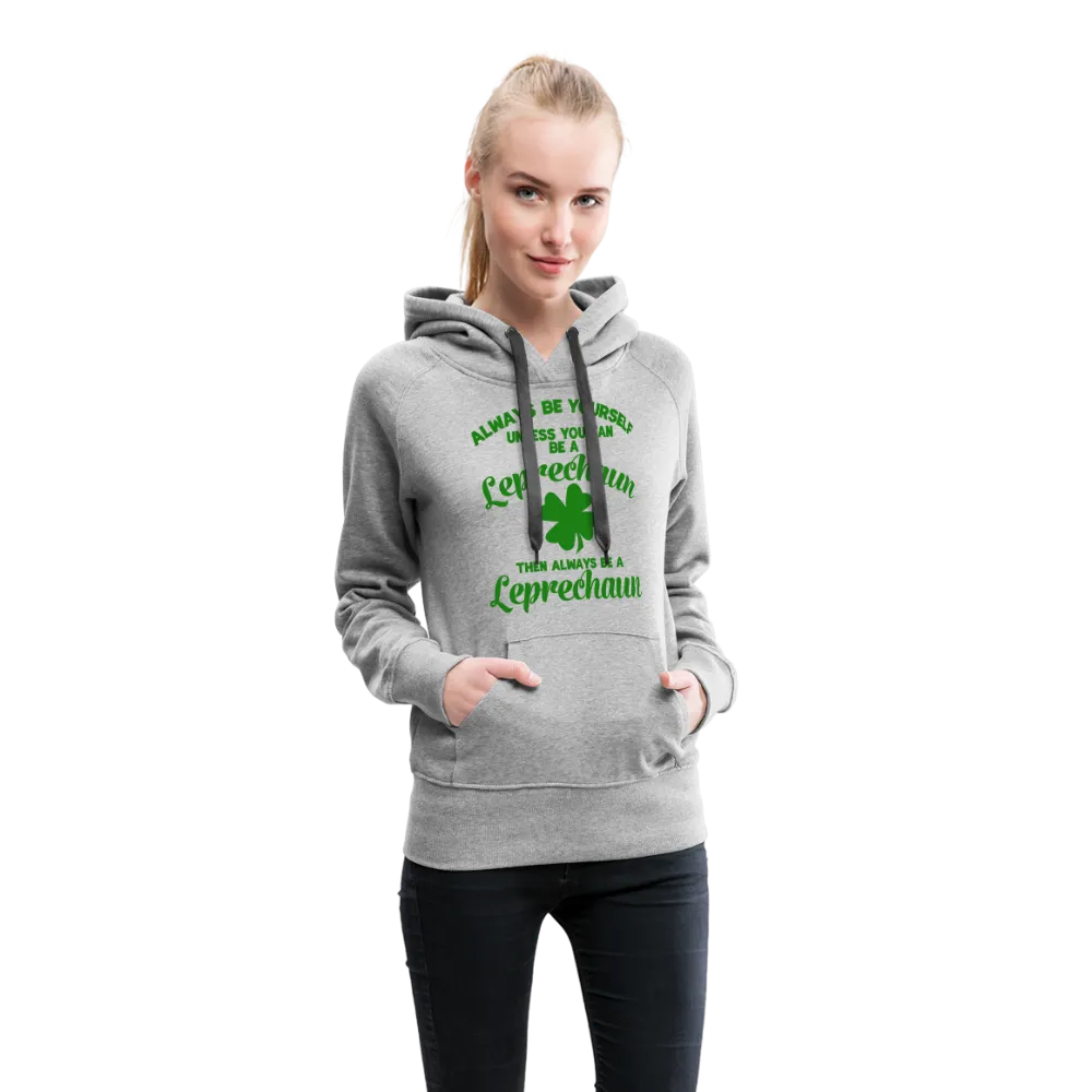 Always Be Yourself Unless You Can Be A Leprechaun Women’s Premium Hoodie